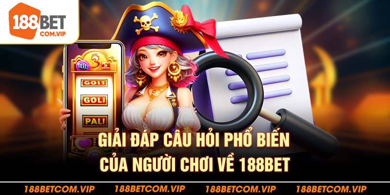 Giải đáp câu hỏi phổ biến của người chơi về 188bet