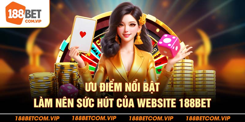 Ưu điểm nổi bật làm nên sức hút của website 188bet